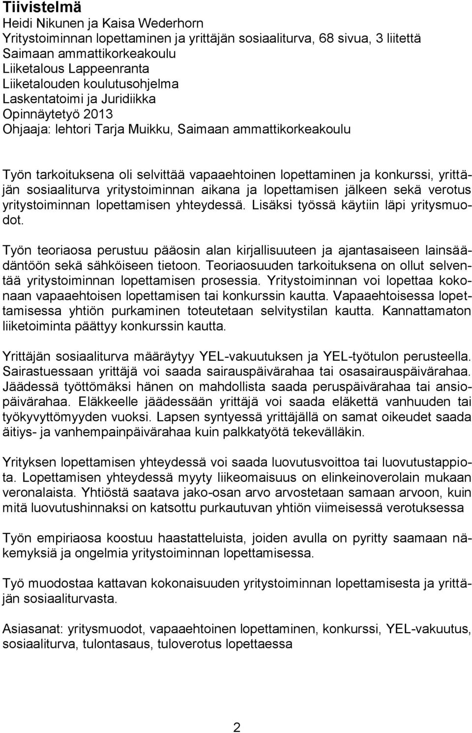 yrittäjän sosiaaliturva yritystoiminnan aikana ja lopettamisen jälkeen sekä verotus yritystoiminnan lopettamisen yhteydessä. Lisäksi työssä käytiin läpi yritysmuodot.