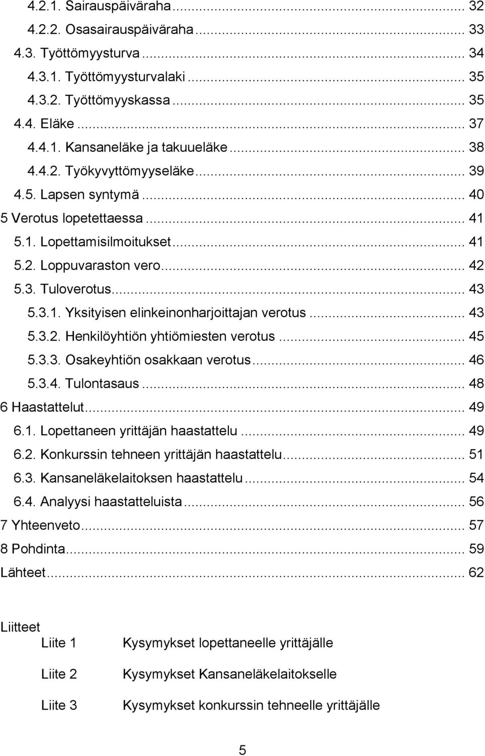 .. 43 5.3.2. Henkilöyhtiön yhtiömiesten verotus... 45 5.3.3. Osakeyhtiön osakkaan verotus... 46 5.3.4. Tulontasaus... 48 6 Haastattelut... 49 6.1. Lopettaneen yrittäjän haastattelu... 49 6.2. Konkurssin tehneen yrittäjän haastattelu.