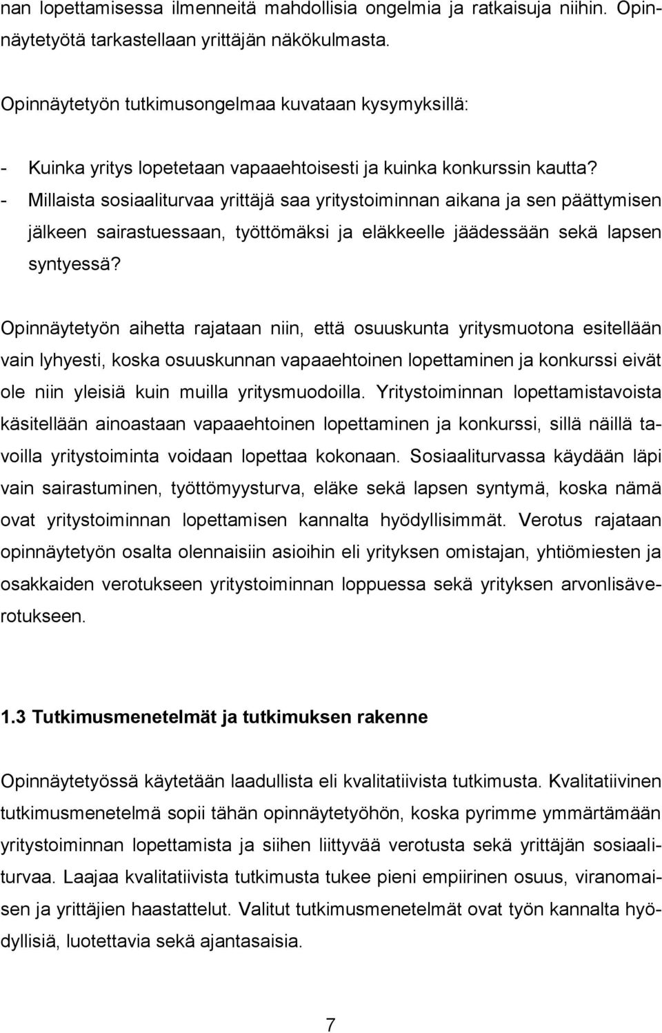 - Millaista sosiaaliturvaa yrittäjä saa yritystoiminnan aikana ja sen päättymisen jälkeen sairastuessaan, työttömäksi ja eläkkeelle jäädessään sekä lapsen syntyessä?