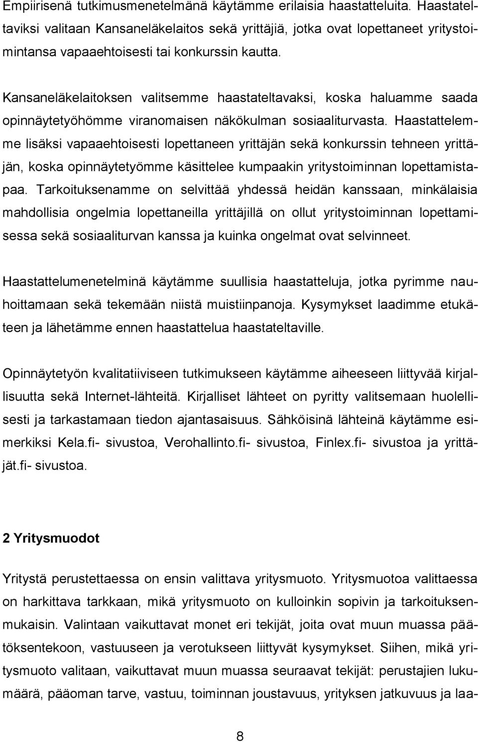 Kansaneläkelaitoksen valitsemme haastateltavaksi, koska haluamme saada opinnäytetyöhömme viranomaisen näkökulman sosiaaliturvasta.