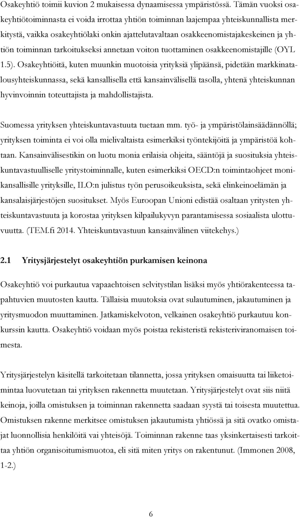 toiminnan tarkoitukseksi annetaan voiton tuottaminen osakkeenomistajille (OYL 1.5).