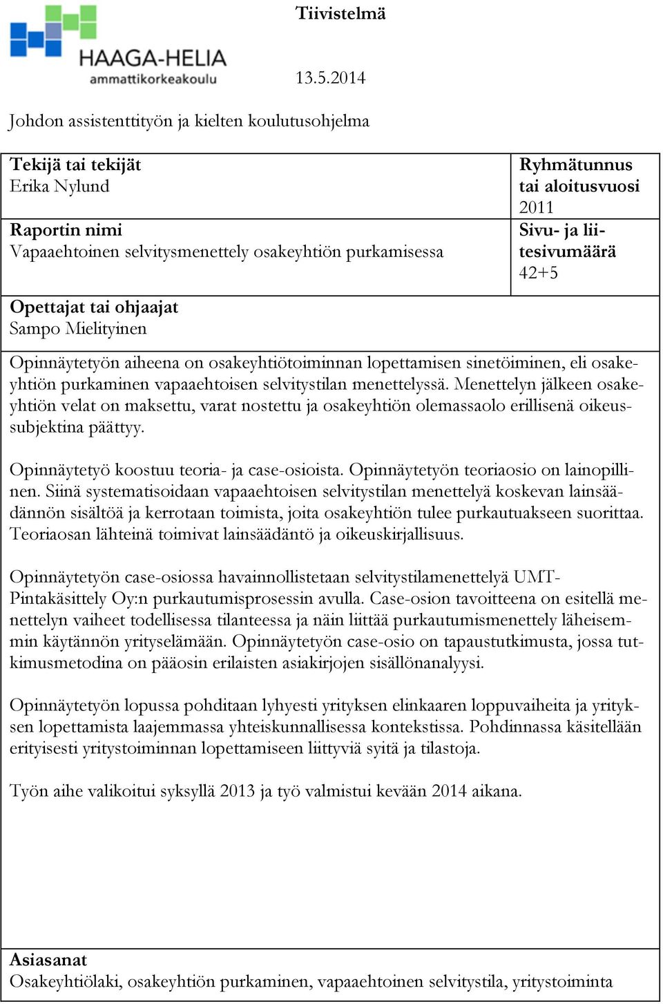 Ryhmätunnus tai aloitusvuosi 2011 Sivu- ja liitesivumäärä 42+5 Opinnäytetyön aiheena on osakeyhtiötoiminnan lopettamisen sinetöiminen, eli osakeyhtiön purkaminen vapaaehtoisen selvitystilan