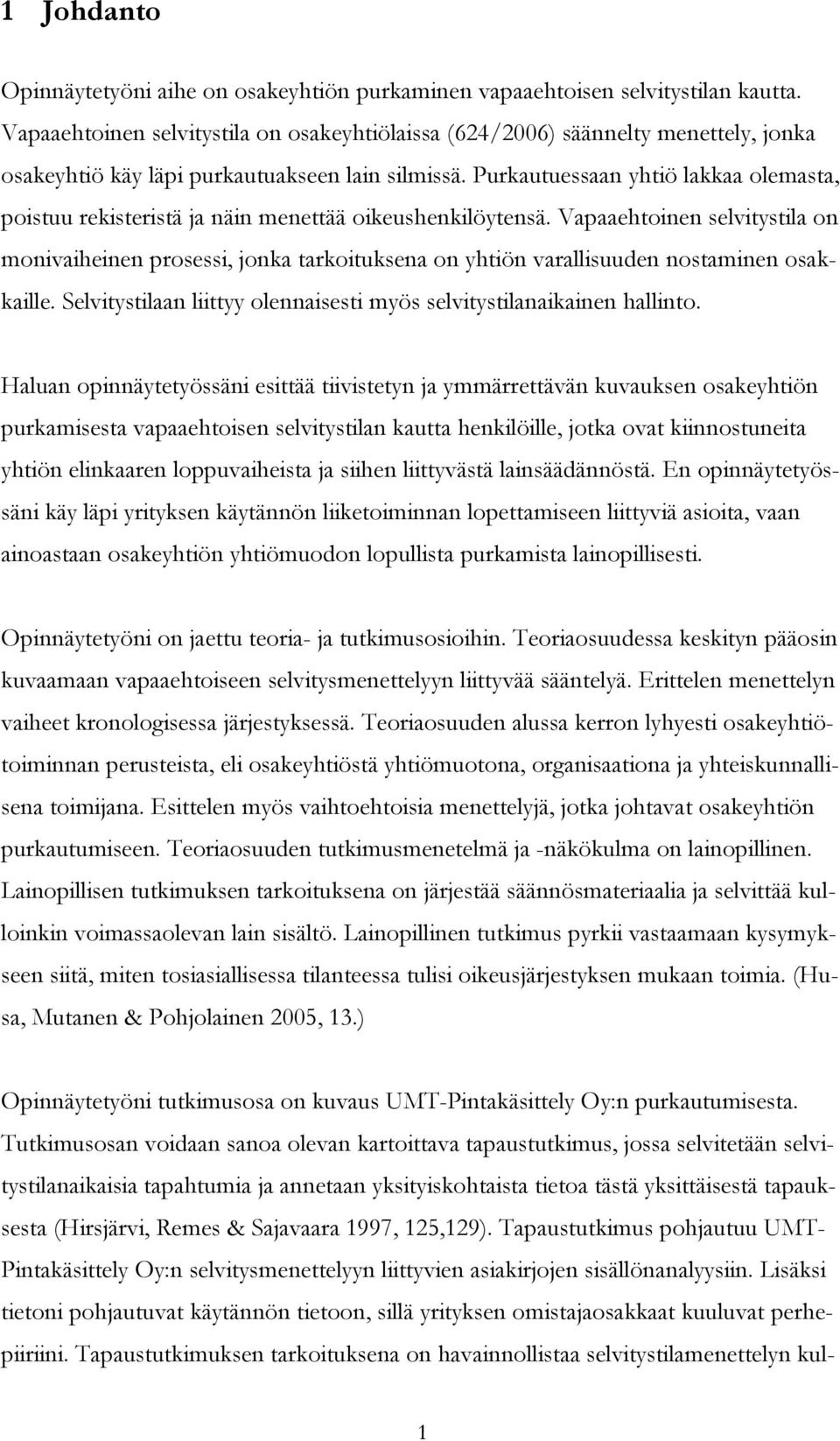 Purkautuessaan yhtiö lakkaa olemasta, poistuu rekisteristä ja näin menettää oikeushenkilöytensä.