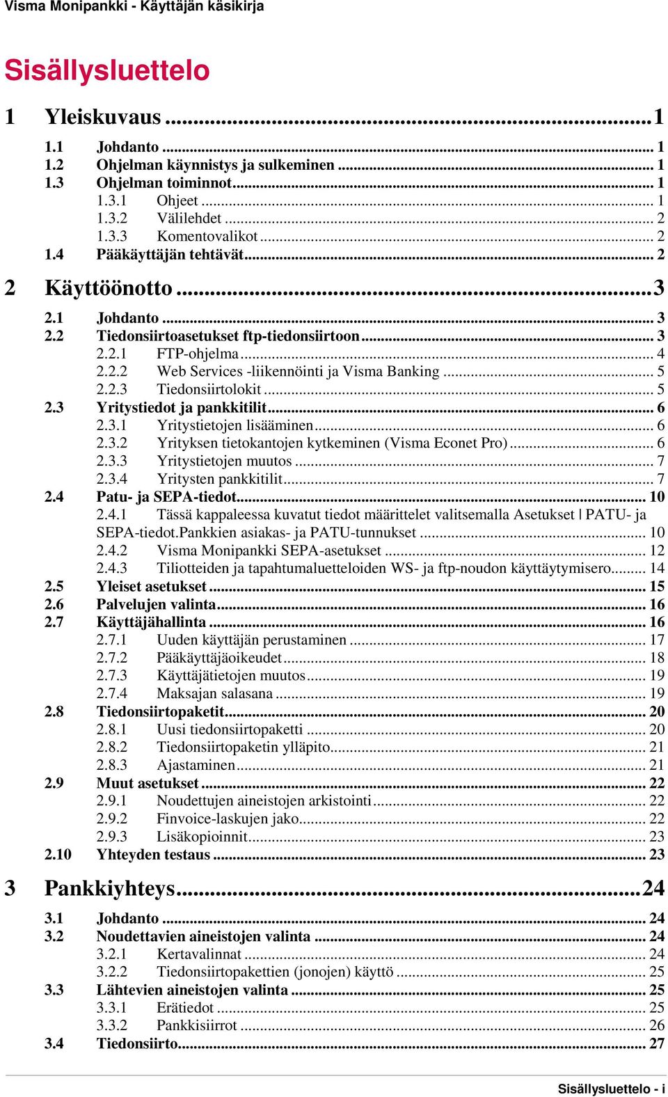 2.3 Tiedonsiirtolokit... 5 2.3 Yritystiedot ja pankkitilit... 6 2.3.1 Yritystietojen lisääminen... 6 2.3.2 Yrityksen tietokantojen kytkeminen (Visma Econet Pro)... 6 2.3.3 Yritystietojen muutos... 7 2.