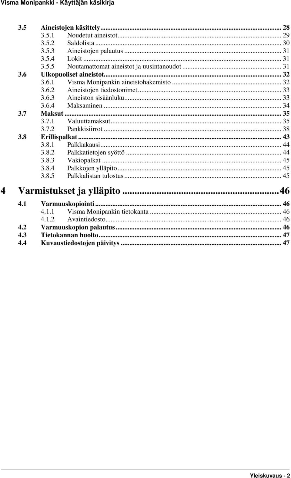 .. 38 3.8 Erillispalkat... 43 3.8.1 Palkkakausi... 44 3.8.2 Palkkatietojen syöttö... 44 3.8.3 Vakiopalkat... 45 3.8.4 Palkkojen ylläpito... 45 3.8.5 Palkkalistan tulostus.