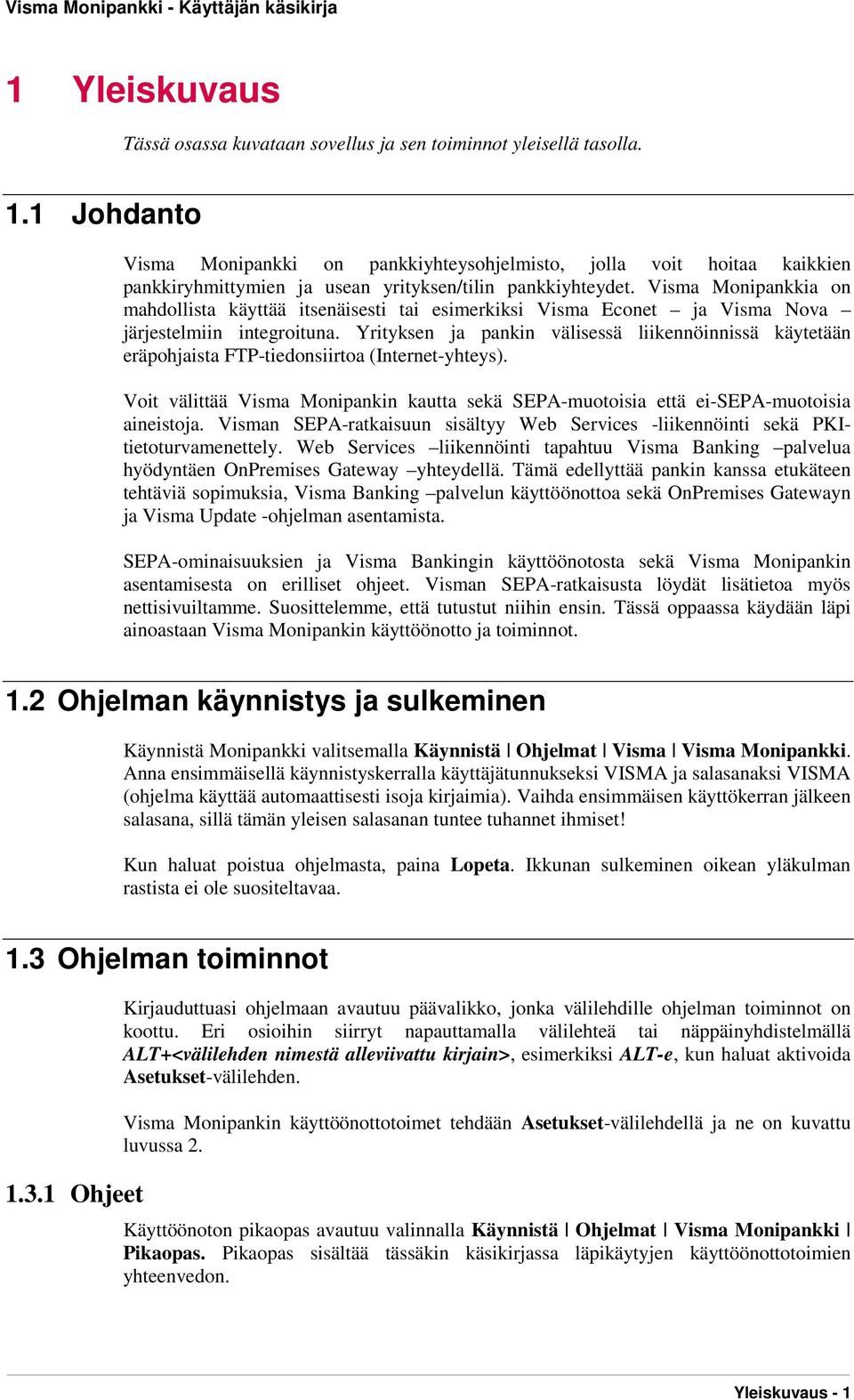 Visma Monipankkia on mahdollista käyttää itsenäisesti tai esimerkiksi Visma Econet ja Visma Nova järjestelmiin integroituna.