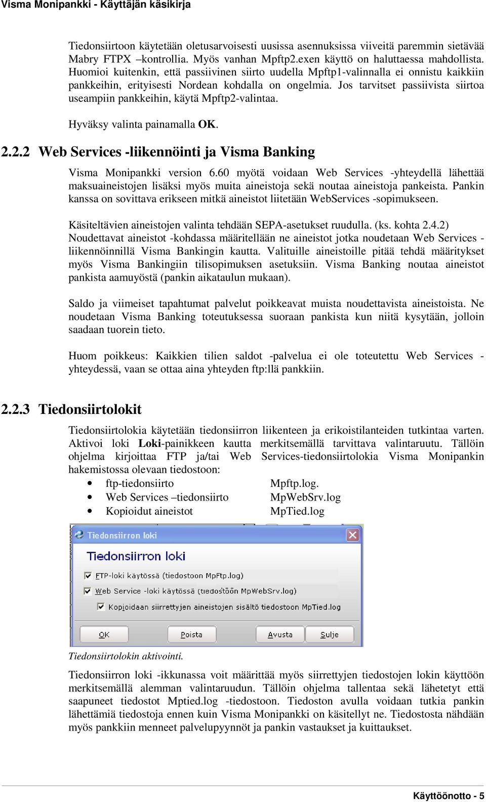 Jos tarvitset passiivista siirtoa useampiin pankkeihin, käytä Mpftp2-valintaa. Hyväksy valinta painamalla OK. 2.2.2 Web Services -liikennöinti ja Visma Banking Visma Monipankki version 6.