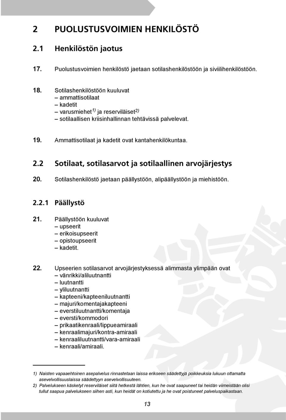 Sotilashenkilöstö jaetaan päällystöön, alipäällystöön ja miehistöön. 2.2.1 Päällystö 21. Päällystöön kuuluvat upseerit erikoisupseerit opistoupseerit kadetit. 22.