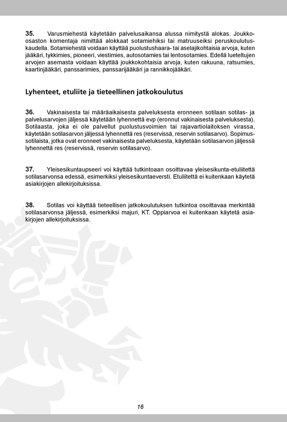 Edellä lueteltujen arvojen asemasta voidaan käyttää joukkokohtaisia arvoja, kuten rakuuna, ratsumies, kaartinjääkäri, panssarimies, panssarijääkäri ja rannikkojääkäri.