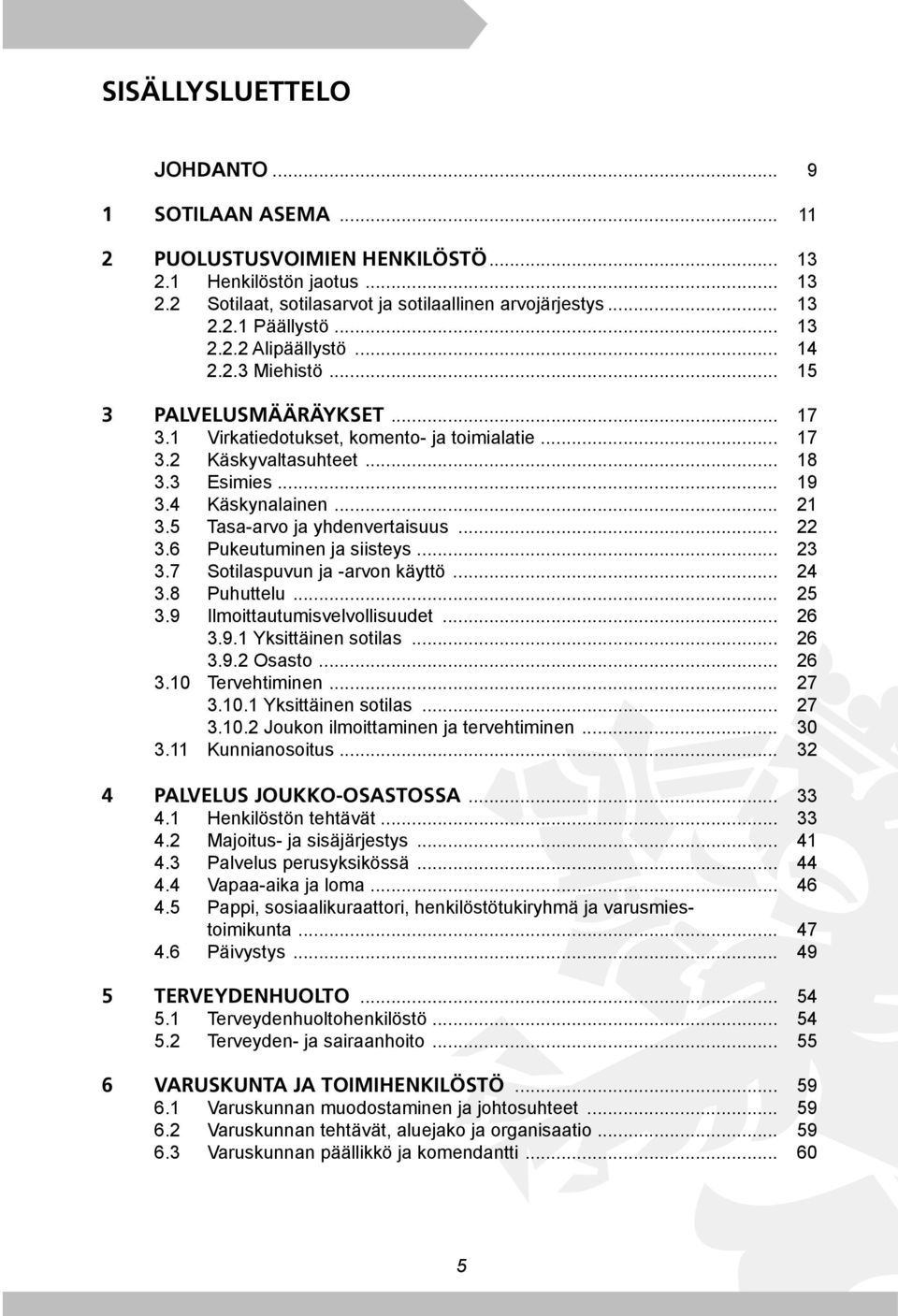 .. 21 3.5 Tasa-arvo ja yhdenvertaisuus... 22 3.6 Pukeutuminen ja siisteys... 23 3.7 Sotilaspuvun ja -arvon käyttö... 24 3.8 Puhuttelu... 25 3.9 Ilmoittautumisvelvollisuudet... 26 3.9.1 Yksittäinen sotilas.