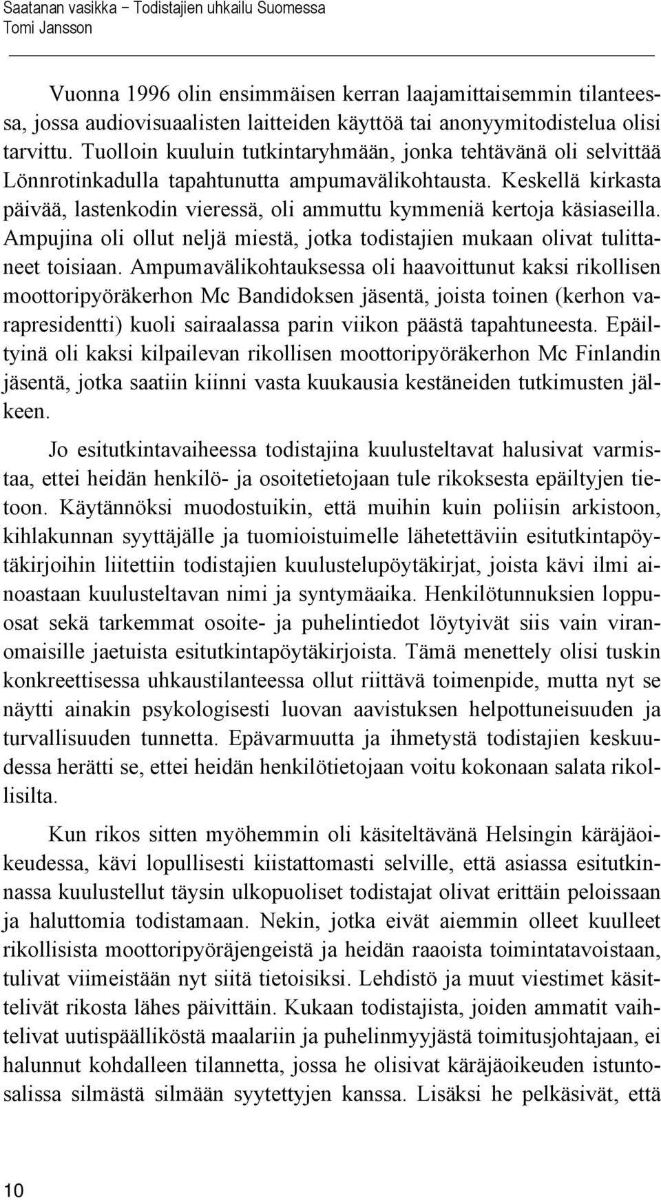 Keskellä kirkasta päivää, lastenkodin vieressä, oli ammuttu kymmeniä kertoja käsiaseilla. Ampujina oli ollut neljä miestä, jotka todistajien mukaan olivat tulittaneet toisiaan.