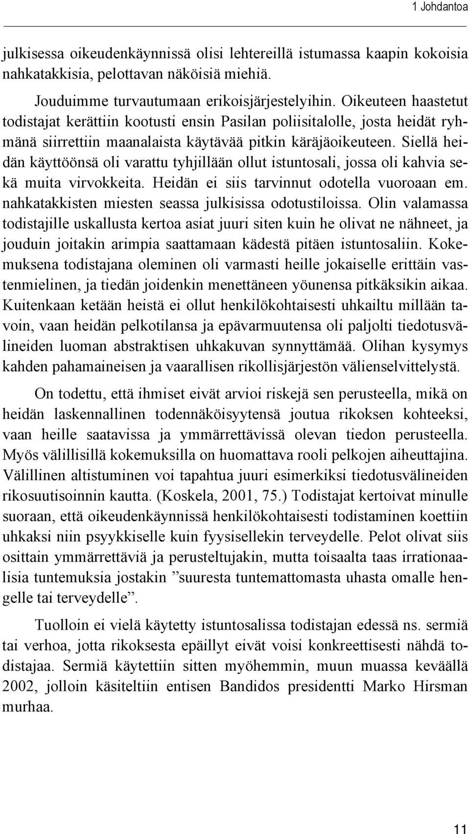 Siellä heidän käyttöönsä oli varattu tyhjillään ollut istuntosali, jossa oli kahvia sekä muita virvokkeita. Heidän ei siis tarvinnut odotella vuoroaan em.