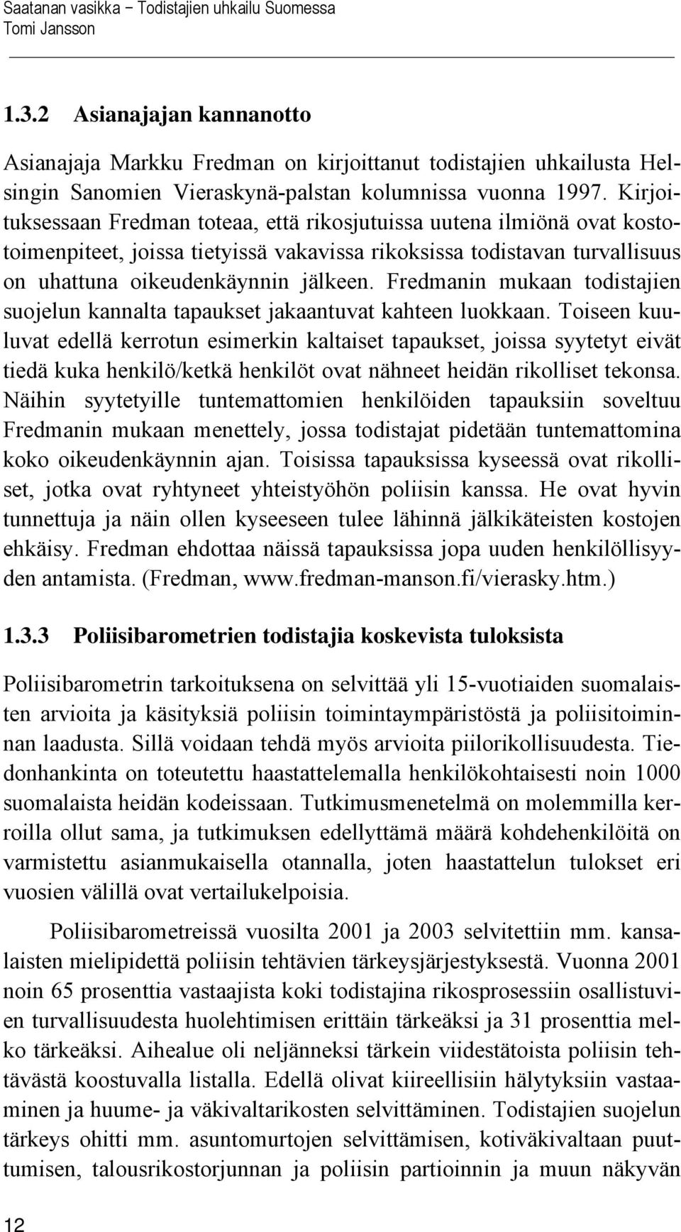 Kirjoituksessaan Fredman toteaa, että rikosjutuissa uutena ilmiönä ovat kostotoimenpiteet, joissa tietyissä vakavissa rikoksissa todistavan turvallisuus on uhattuna oikeudenkäynnin jälkeen.