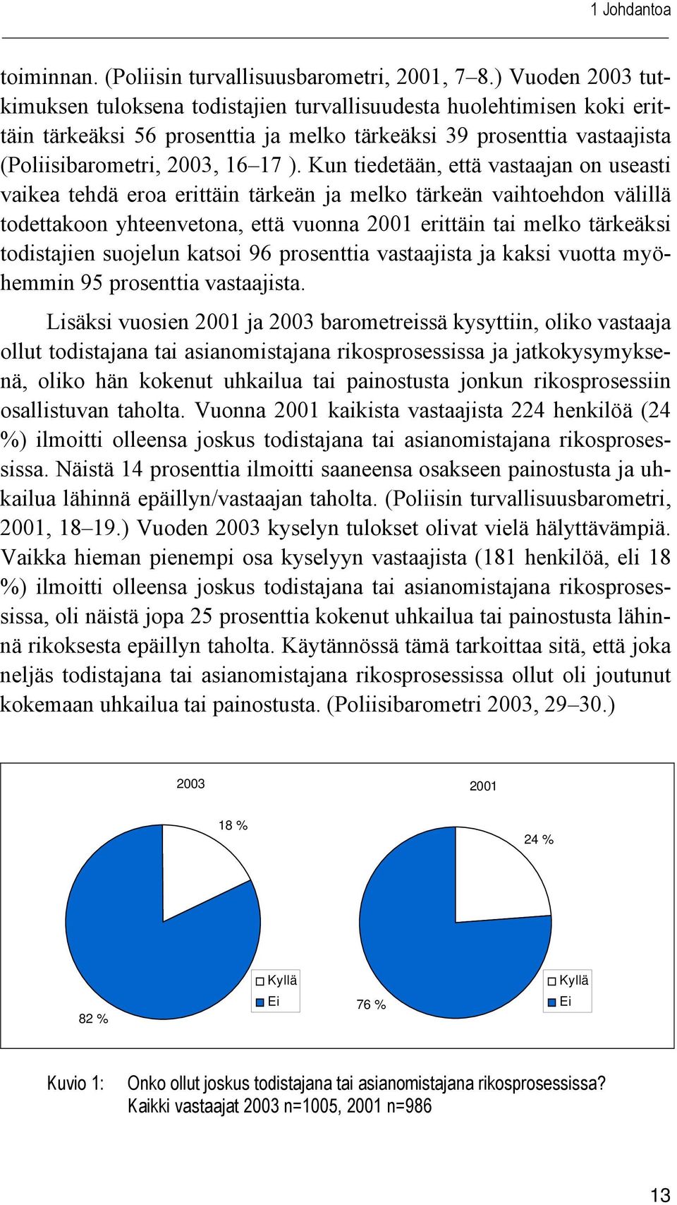 Kun tiedetään, että vastaajan on useasti vaikea tehdä eroa erittäin tärkeän ja melko tärkeän vaihtoehdon välillä todettakoon yhteenvetona, että vuonna 2001 erittäin tai melko tärkeäksi todistajien