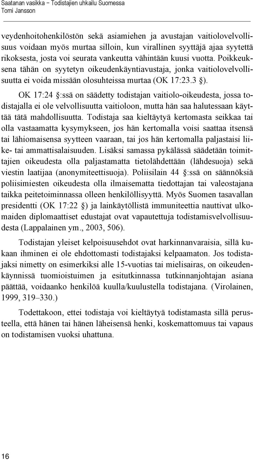 OK 17:24 :ssä on säädetty todistajan vaitiolo-oikeudesta, jossa todistajalla ei ole velvollisuutta vaitioloon, mutta hän saa halutessaan käyttää tätä mahdollisuutta.