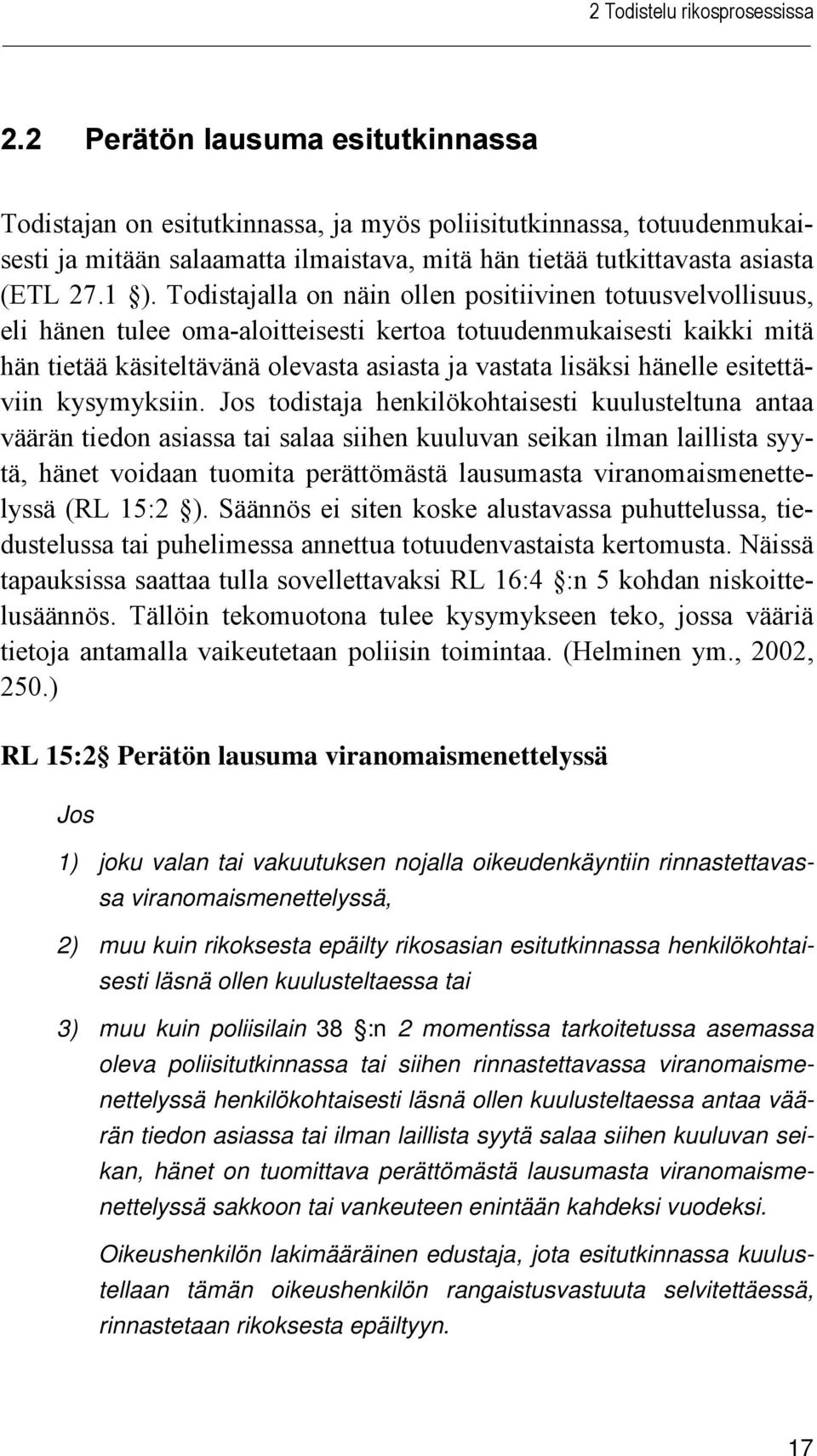 Todistajalla on näin ollen positiivinen totuusvelvollisuus, eli hänen tulee oma-aloitteisesti kertoa totuudenmukaisesti kaikki mitä hän tietää käsiteltävänä olevasta asiasta ja vastata lisäksi