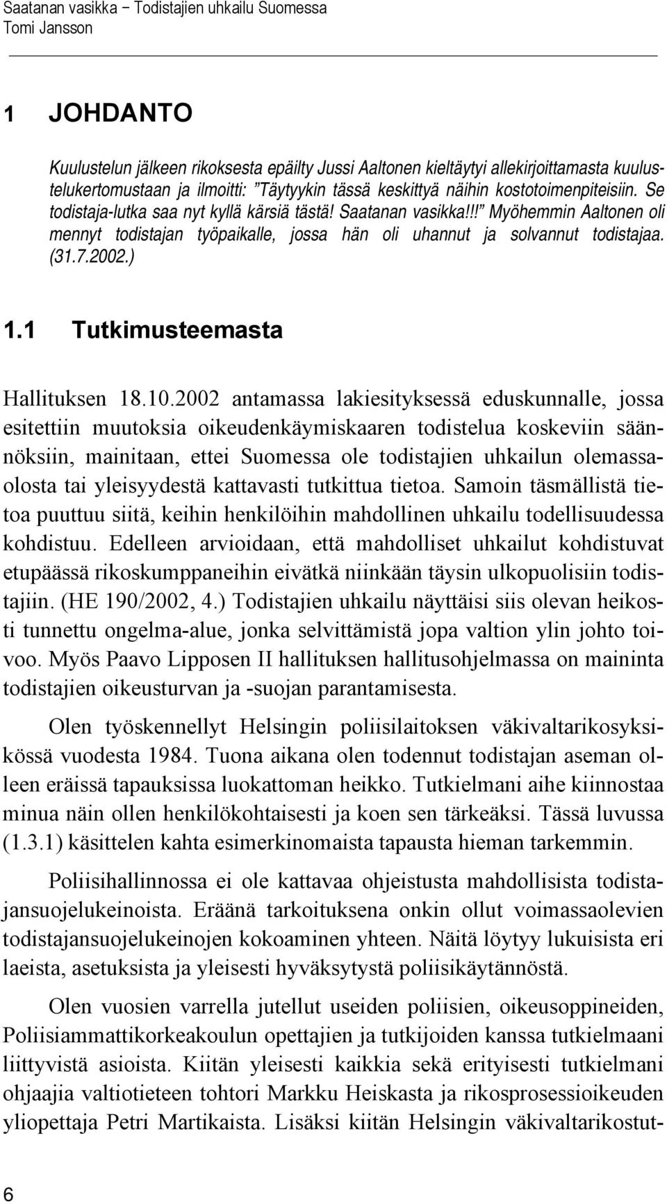 !! Myöhemmin Aaltonen oli mennyt todistajan työpaikalle, jossa hän oli uhannut ja solvannut todistajaa. (31.7.2002.) 1.1 Tutkimusteemasta Hallituksen 18.10.