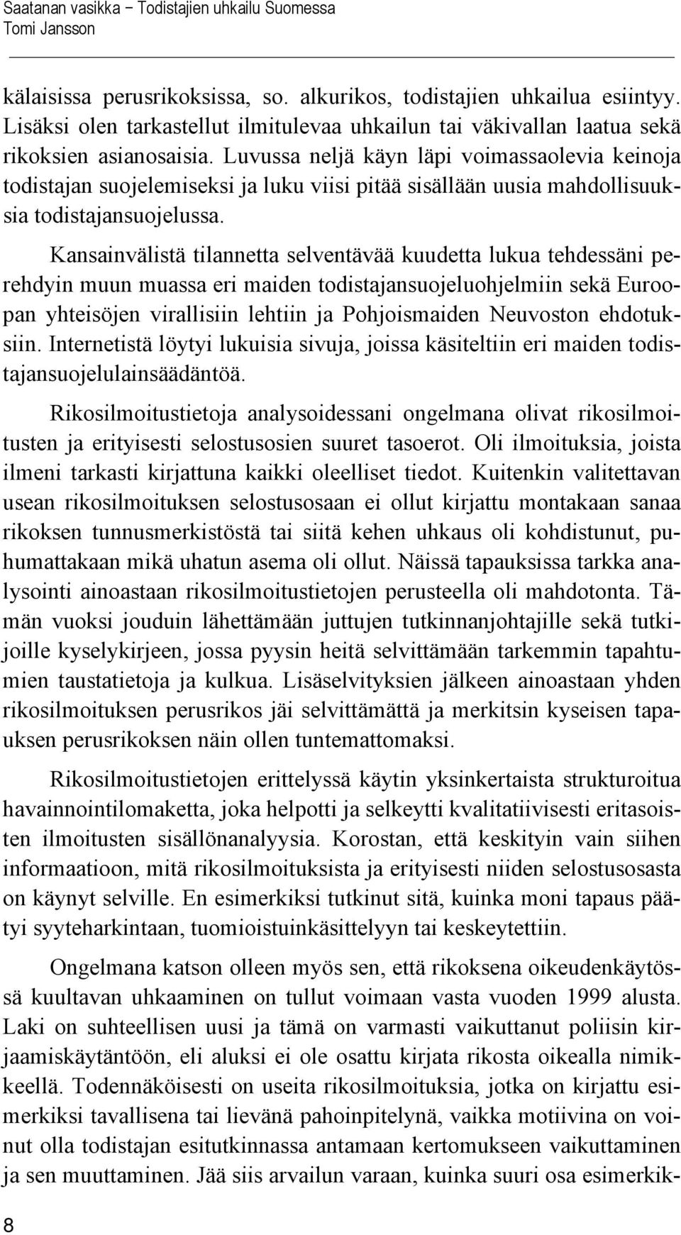 Luvussa neljä käyn läpi voimassaolevia keinoja todistajan suojelemiseksi ja luku viisi pitää sisällään uusia mahdollisuuksia todistajansuojelussa.