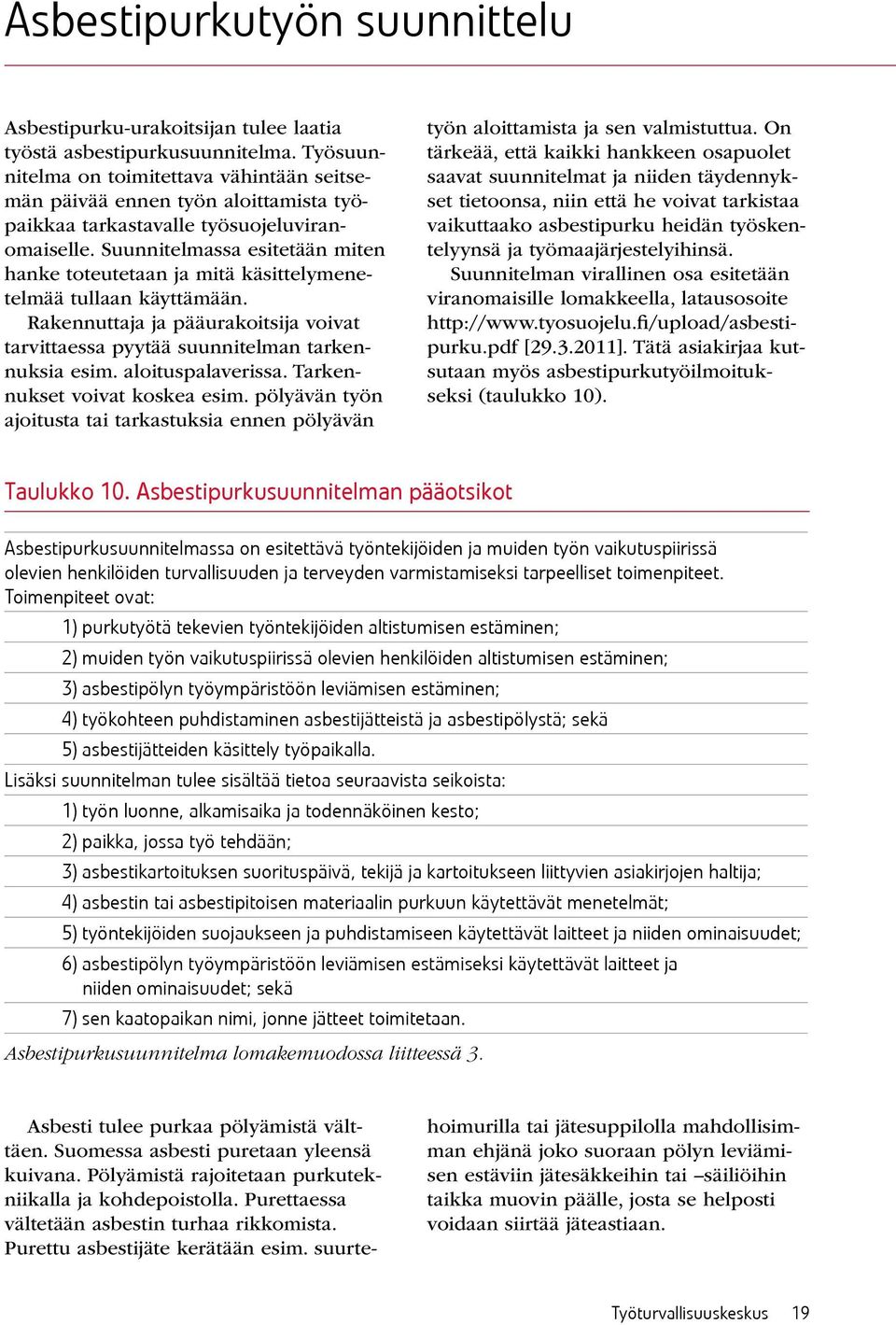 Suunnitelmassa esitetään miten hanke toteutetaan ja mitä käsittelymenetelmää tullaan käyttämään. Rakennuttaja ja pääurakoitsija voivat tarvittaessa pyytää suunnitelman tarkennuksia esim.