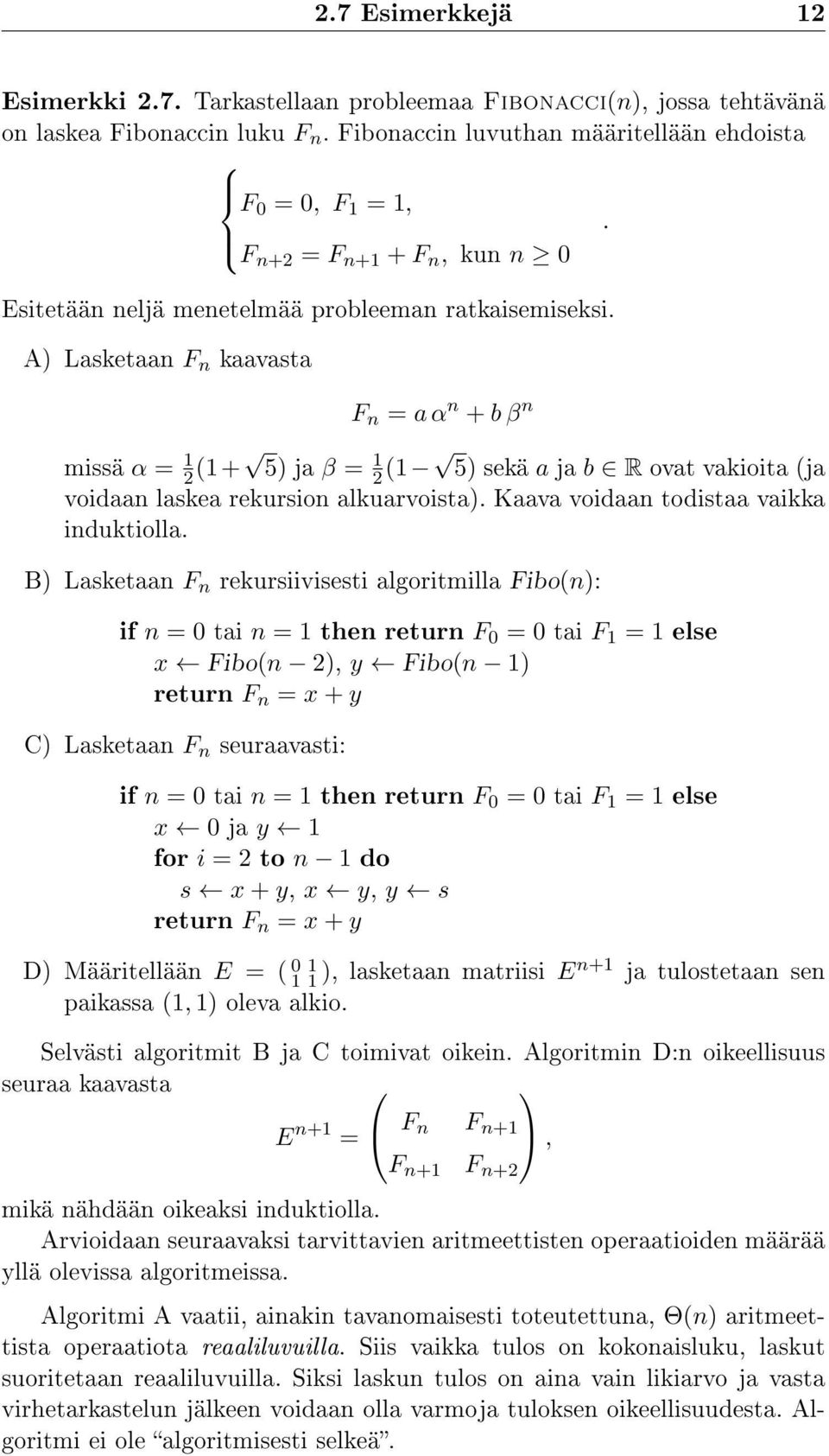 A) Lasketaan F n kaavasta F n = a α n + b β n missä α = 1 2 (1+ 5) ja β = 1 2 (1 5) sekä a ja b R ovat vakioita (ja voidaan laskea rekursion alkuarvoista). Kaava voidaan todistaa vaikka induktiolla.