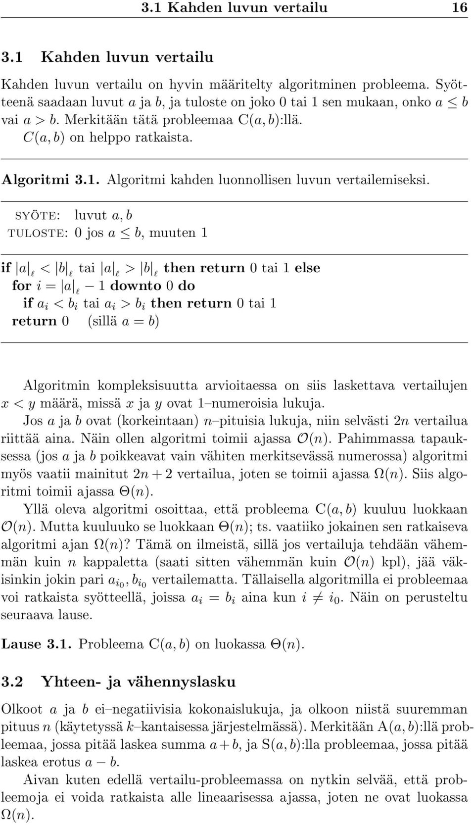 syöte: luvut a, b tuloste: 0 jos a b, muuten 1 if a l < b l tai a l > b l then return 0 tai 1 else for i = a l 1 downto 0 do if a i < b i tai a i > b i then return 0 tai 1 return 0 (sillä a = b)