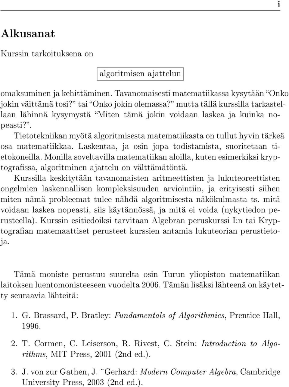 Laskentaa, ja osin jopa todistamista, suoritetaan tietokoneilla. Monilla soveltavilla matematiikan aloilla, kuten esimerkiksi kryptograssa, algoritminen ajattelu on välttämätöntä.