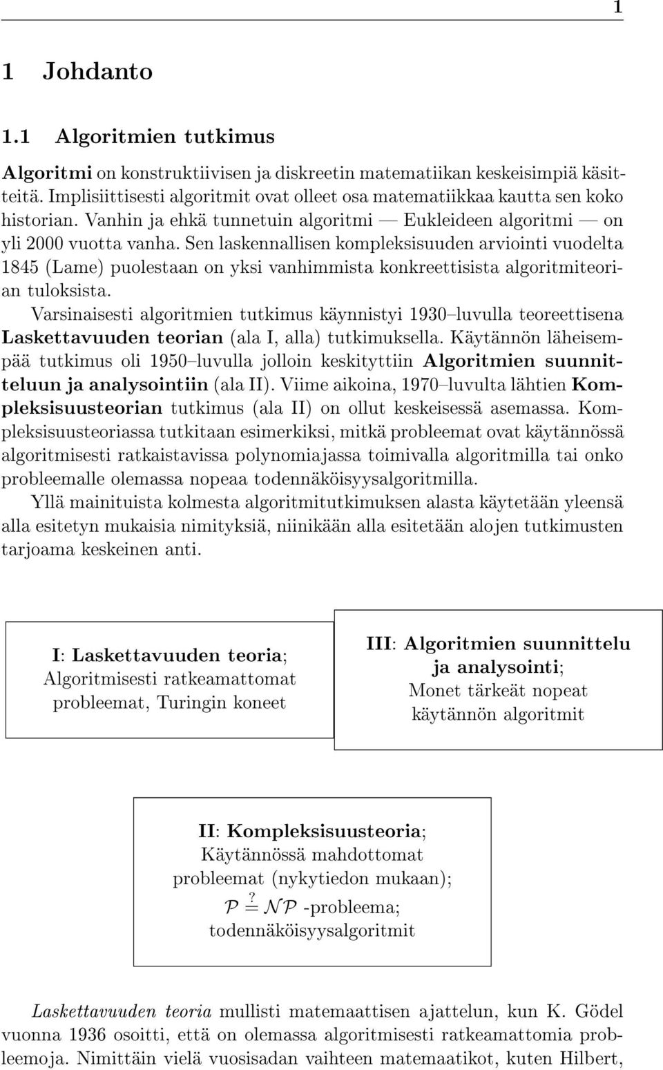 Sen laskennallisen kompleksisuuden arviointi vuodelta 1845 (Lame) puolestaan on yksi vanhimmista konkreettisista algoritmiteorian tuloksista.