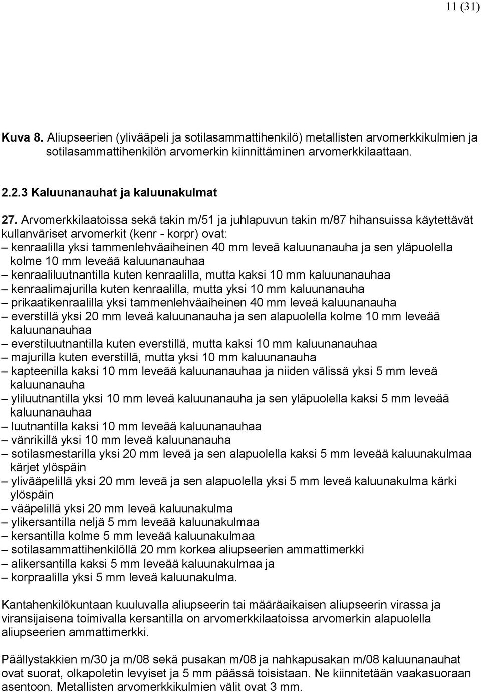 Arvomerkkilaatoissa sekä takin m/51 ja juhlapuvun takin m/87 hihansuissa käytettävät kullanväriset arvomerkit (kenr - korpr) ovat: kenraalilla yksi tammenlehväaiheinen 40 mm leveä kaluunanauha ja sen