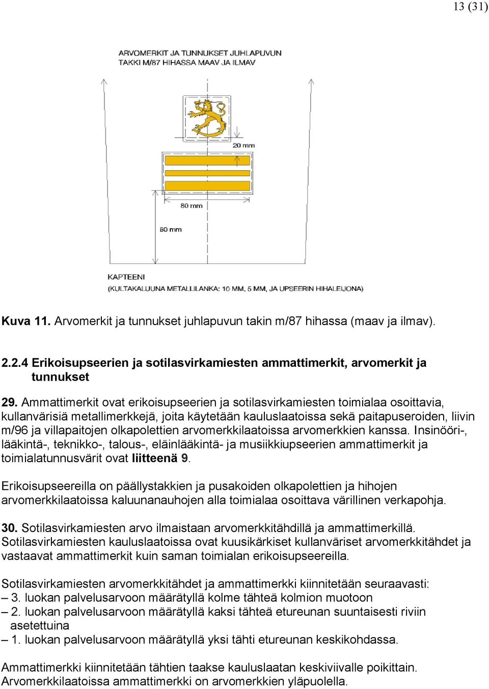 olkapolettien arvomerkkilaatoissa arvomerkkien kanssa. Insinööri-, lääkintä-, teknikko-, talous-, eläinlääkintä- ja musiikkiupseerien ammattimerkit ja toimialatunnusvärit ovat liitteenä 9.