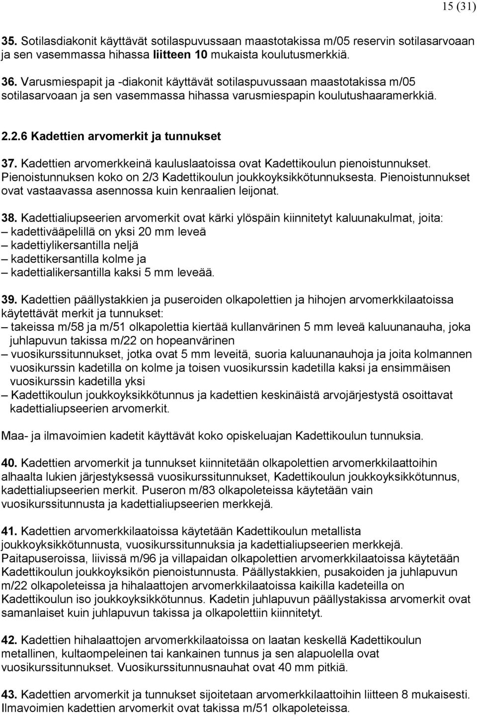 Kadettien arvomerkkeinä kauluslaatoissa ovat Kadettikoulun pienoistunnukset. Pienoistunnuksen koko on 2/3 Kadettikoulun joukkoyksikkötunnuksesta.