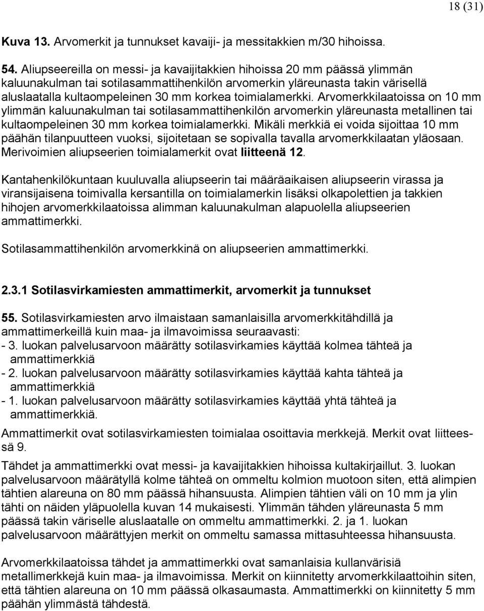 toimialamerkki. Arvomerkkilaatoissa on 10 mm ylimmän kaluunakulman tai sotilasammattihenkilön arvomerkin yläreunasta metallinen tai kultaompeleinen 30 mm korkea toimialamerkki.