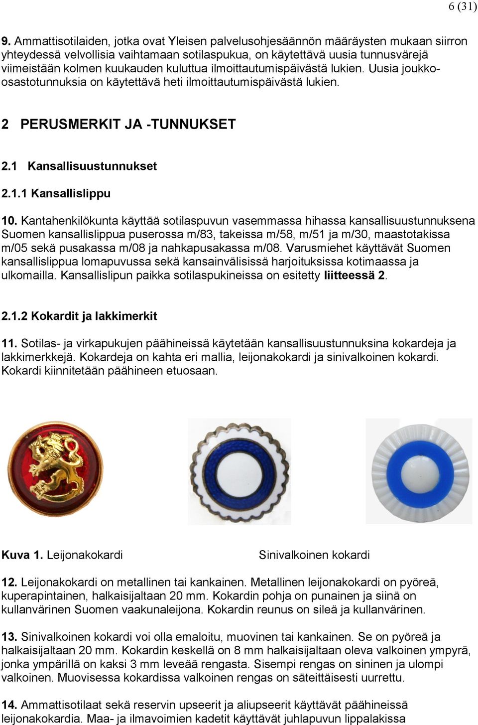 kuluttua ilmoittautumispäivästä lukien. Uusia joukkoosastotunnuksia on käytettävä heti ilmoittautumispäivästä lukien. 2 PERUSMERKIT JA -TUNNUKSET 2.1 Kansallisuustunnukset 2.1.1 Kansallislippu 10.