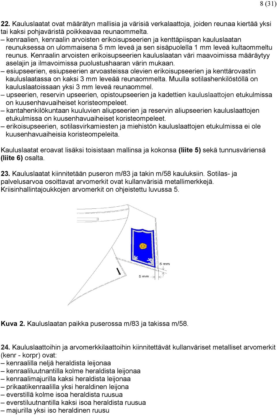 Kenraalin arvoisten erikoisupseerien kauluslaatan väri maavoimissa määräytyy aselajin ja ilmavoimissa puolustushaaran värin mukaan.