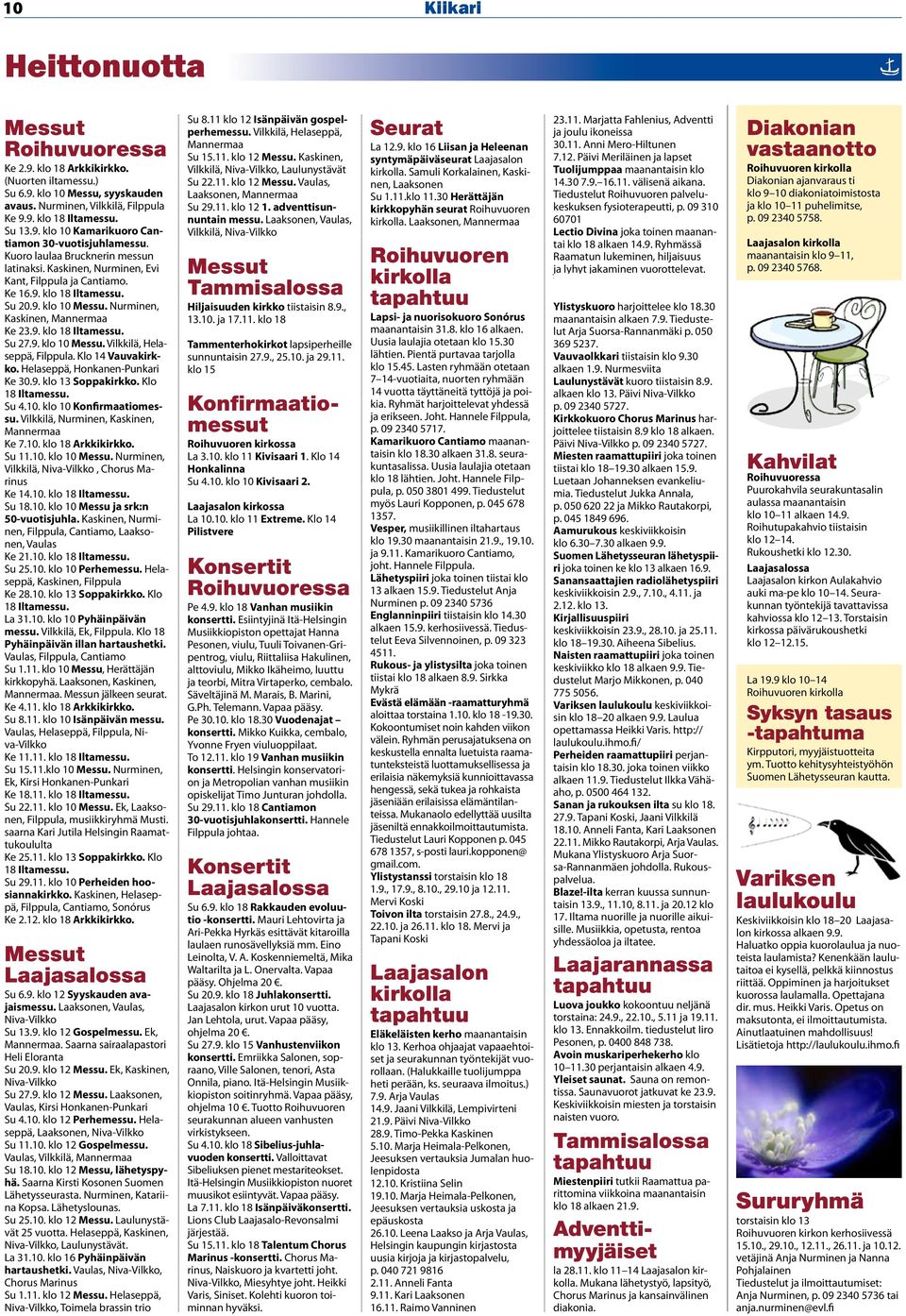 9. klo 10 Messu. Vilkkilä, Helaseppä, Filppula. Klo 14 Vauvakirkko. Helaseppä, Honkanen-Punkari Ke 30.9. klo 13 Soppakirkko. Klo 18 Iltamessu. Su 4.10. klo 10 Konfirmaatiomessu.