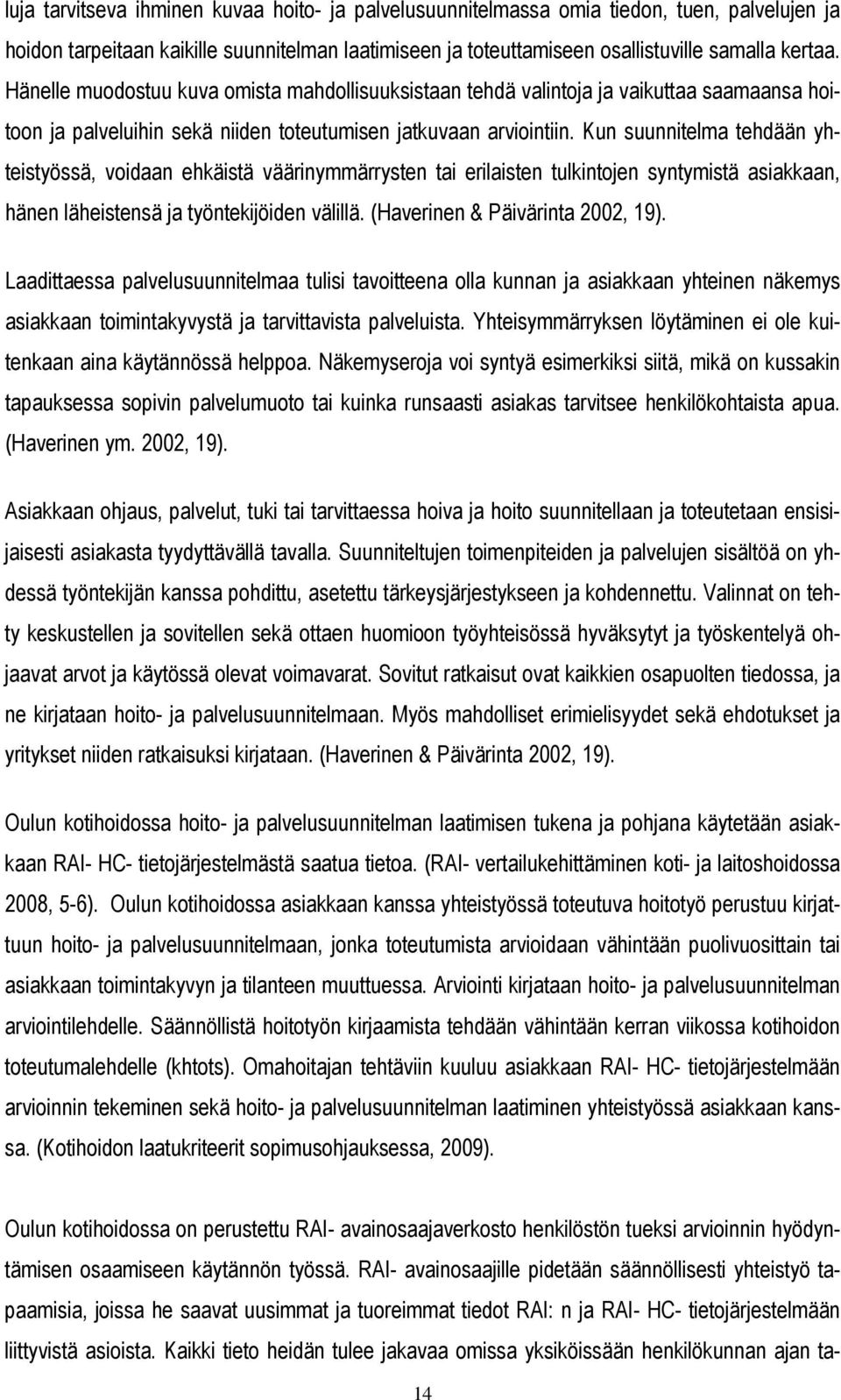 Kun suunnitelma tehdään yhteistyössä, voidaan ehkäistä väärinymmärrysten tai erilaisten tulkintojen syntymistä asiakkaan, hänen läheistensä ja työntekijöiden välillä.