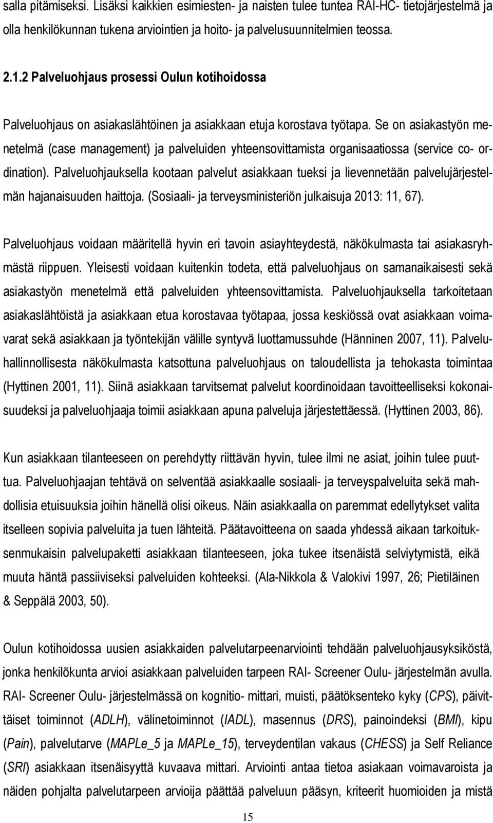 Se on asiakastyön menetelmä (case management) ja palveluiden yhteensovittamista organisaatiossa (service co- ordination).