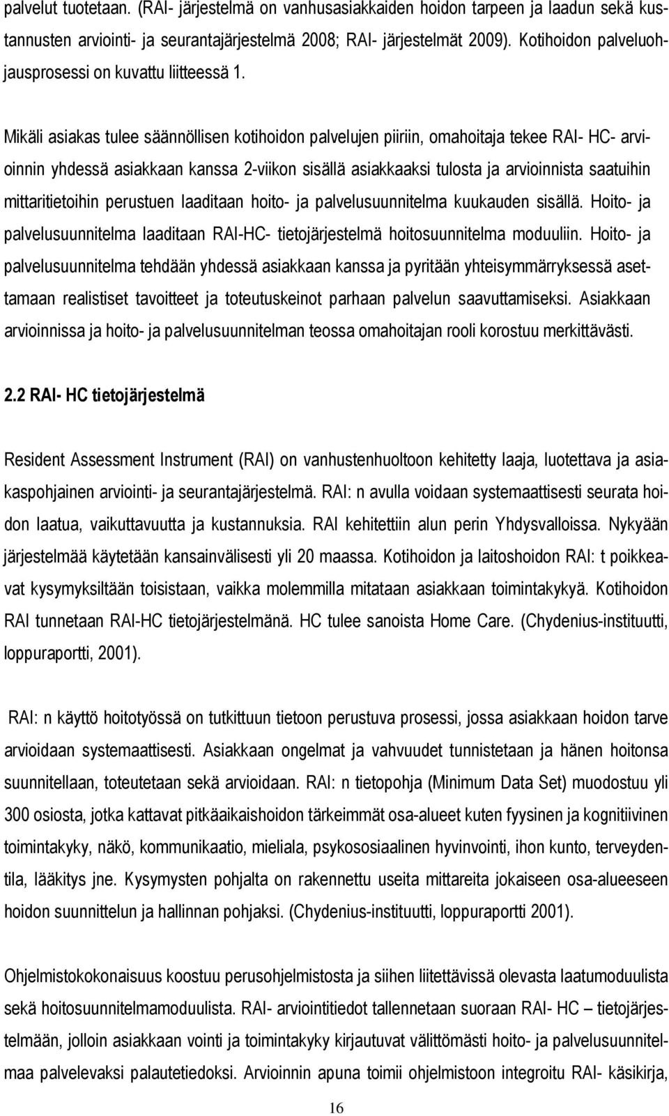 Mikäli asiakas tulee säännöllisen kotihoidon palvelujen piiriin, omahoitaja tekee RAI- HC- arvioinnin yhdessä asiakkaan kanssa 2-viikon sisällä asiakkaaksi tulosta ja arvioinnista saatuihin