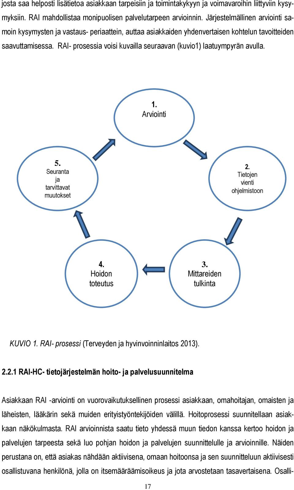 RAI- prosessia voisi kuvailla seuraavan (kuvio1) laatuympyrän avulla. 1. Arviointi 5. Seuranta ja tarvittavat muutokset 2. Tietojen vienti ohjelmistoon 4. Hoidon toteutus 3.