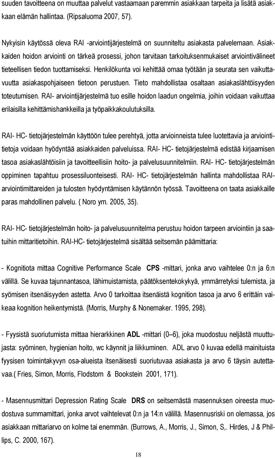 Asiakkaiden hoidon arviointi on tärkeä prosessi, johon tarvitaan tarkoituksenmukaiset arviointivälineet tieteellisen tiedon tuottamiseksi.