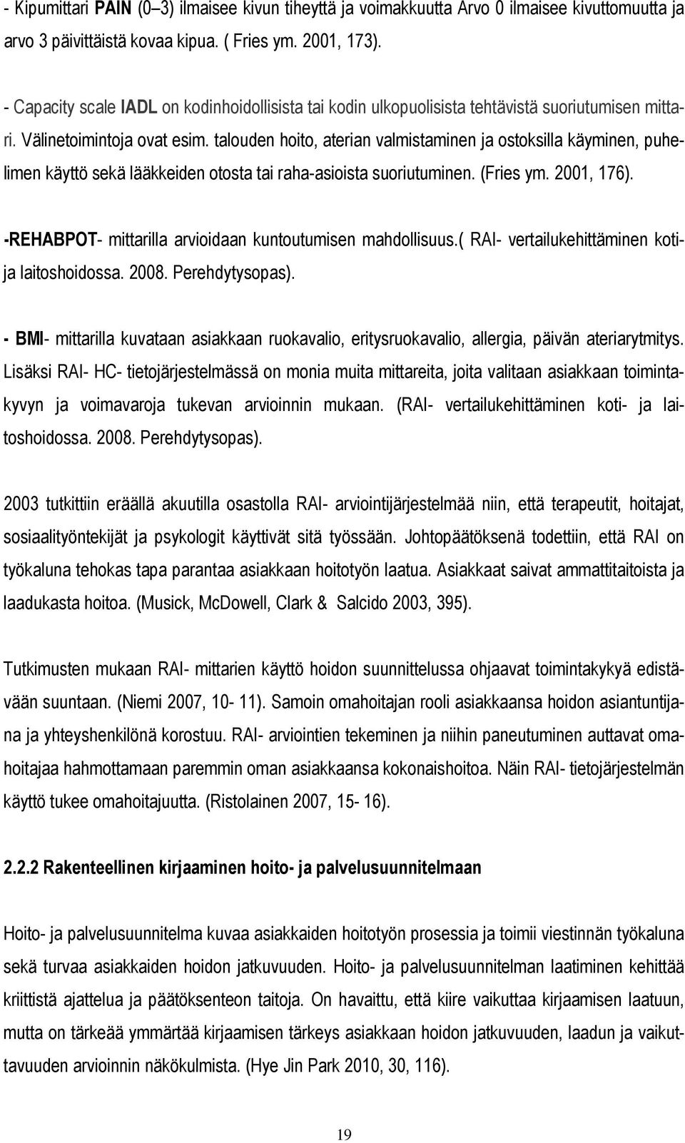 talouden hoito, aterian valmistaminen ja ostoksilla käyminen, puhelimen käyttö sekä lääkkeiden otosta tai raha-asioista suoriutuminen. (Fries ym. 2001, 176).