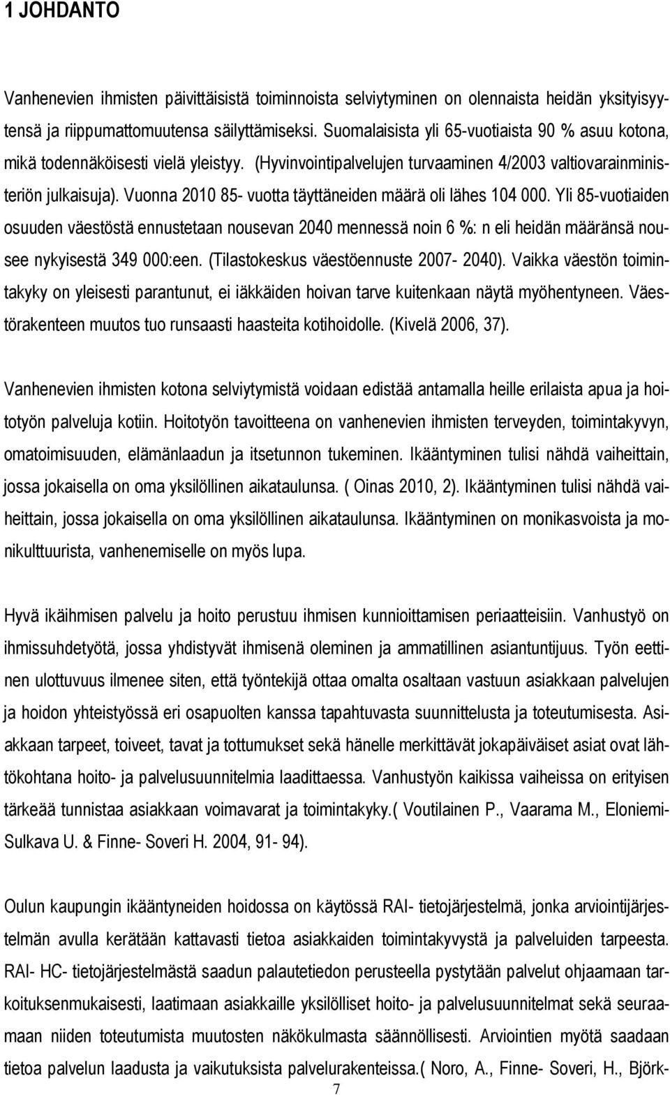 Vuonna 2010 85- vuotta täyttäneiden määrä oli lähes 104 000. Yli 85-vuotiaiden osuuden väestöstä ennustetaan nousevan 2040 mennessä noin 6 %: n eli heidän määränsä nousee nykyisestä 349 000:een.