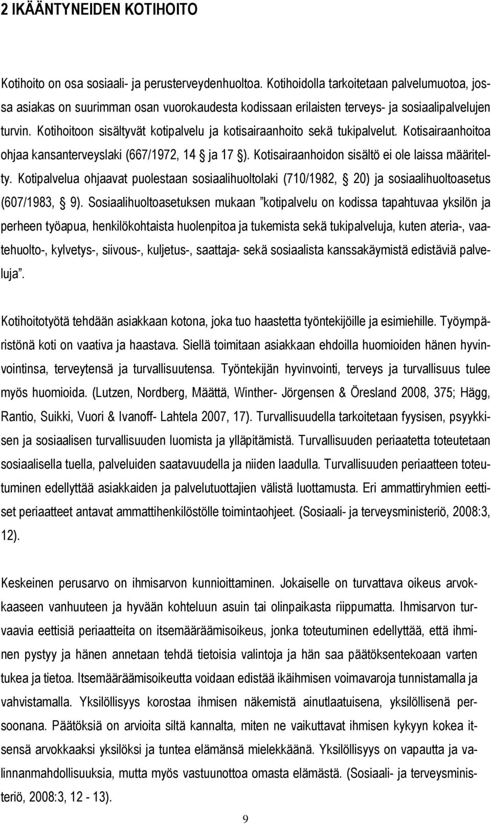 Kotihoitoon sisältyvät kotipalvelu ja kotisairaanhoito sekä tukipalvelut. Kotisairaanhoitoa ohjaa kansanterveyslaki (667/1972, 14 ja 17 ). Kotisairaanhoidon sisältö ei ole laissa määritelty.