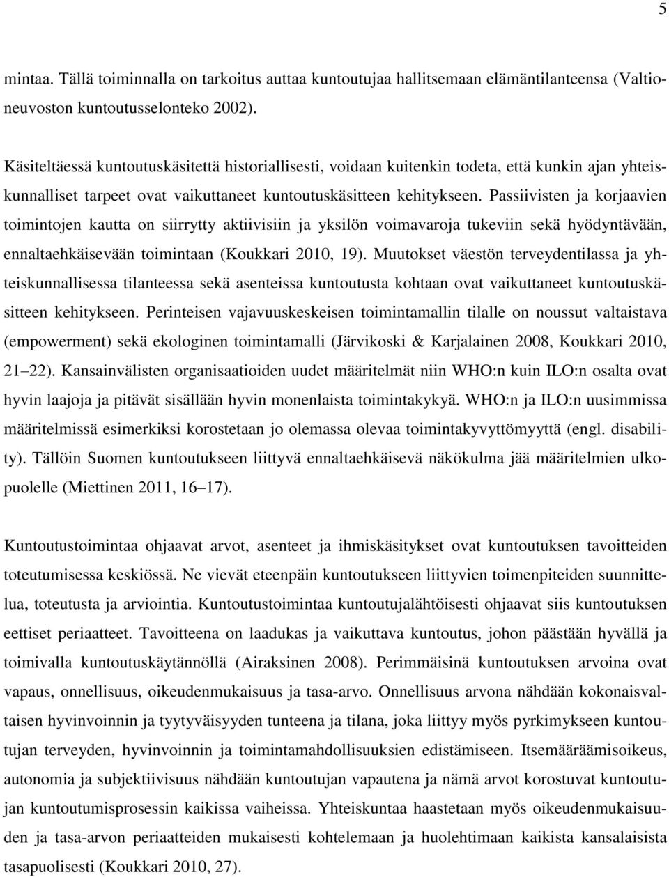 Passiivisten ja korjaavien toimintojen kautta on siirrytty aktiivisiin ja yksilön voimavaroja tukeviin sekä hyödyntävään, ennaltaehkäisevään toimintaan (Koukkari 2010, 19).