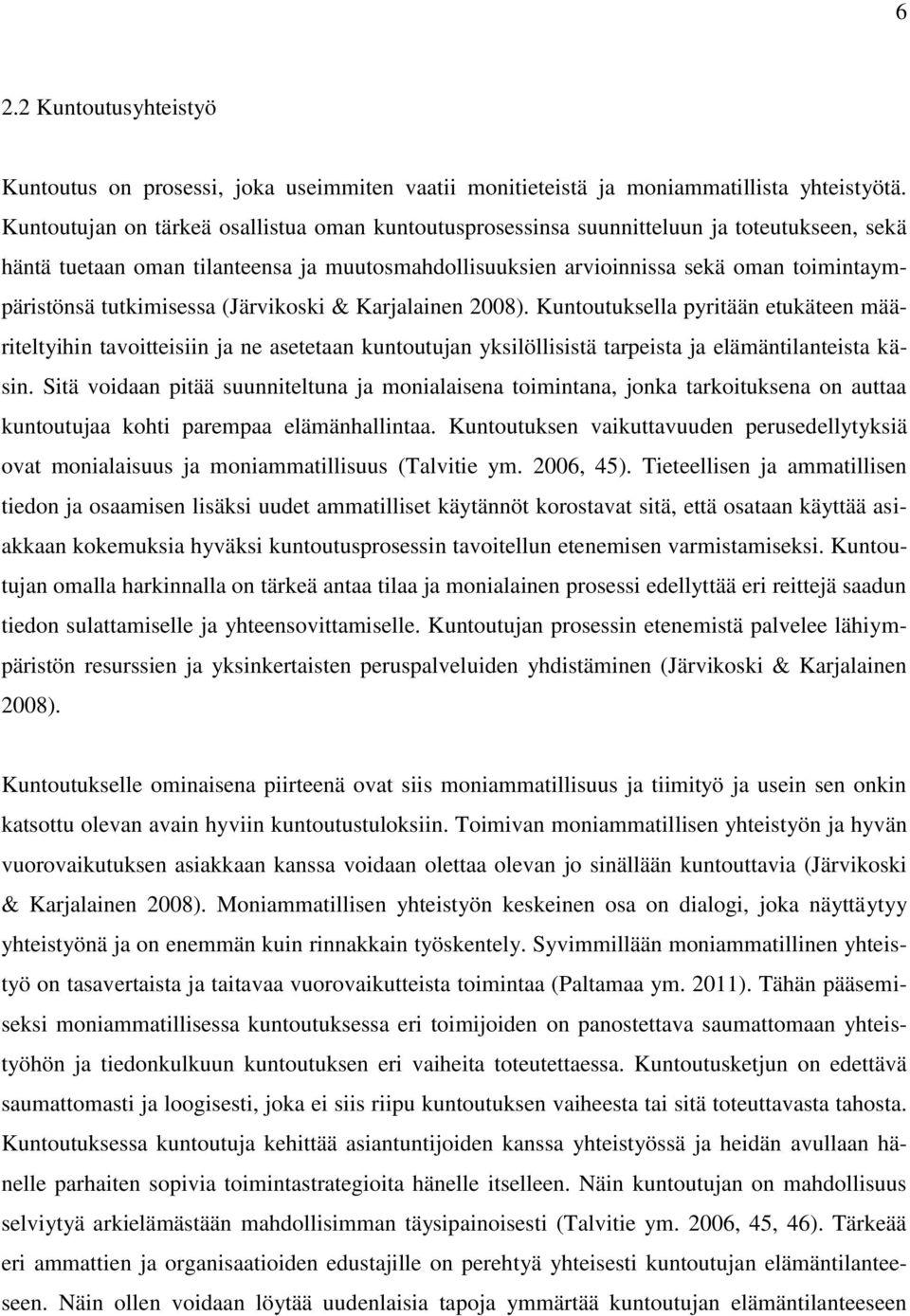 tutkimisessa (Järvikoski & Karjalainen 2008). Kuntoutuksella pyritään etukäteen määriteltyihin tavoitteisiin ja ne asetetaan kuntoutujan yksilöllisistä tarpeista ja elämäntilanteista käsin.