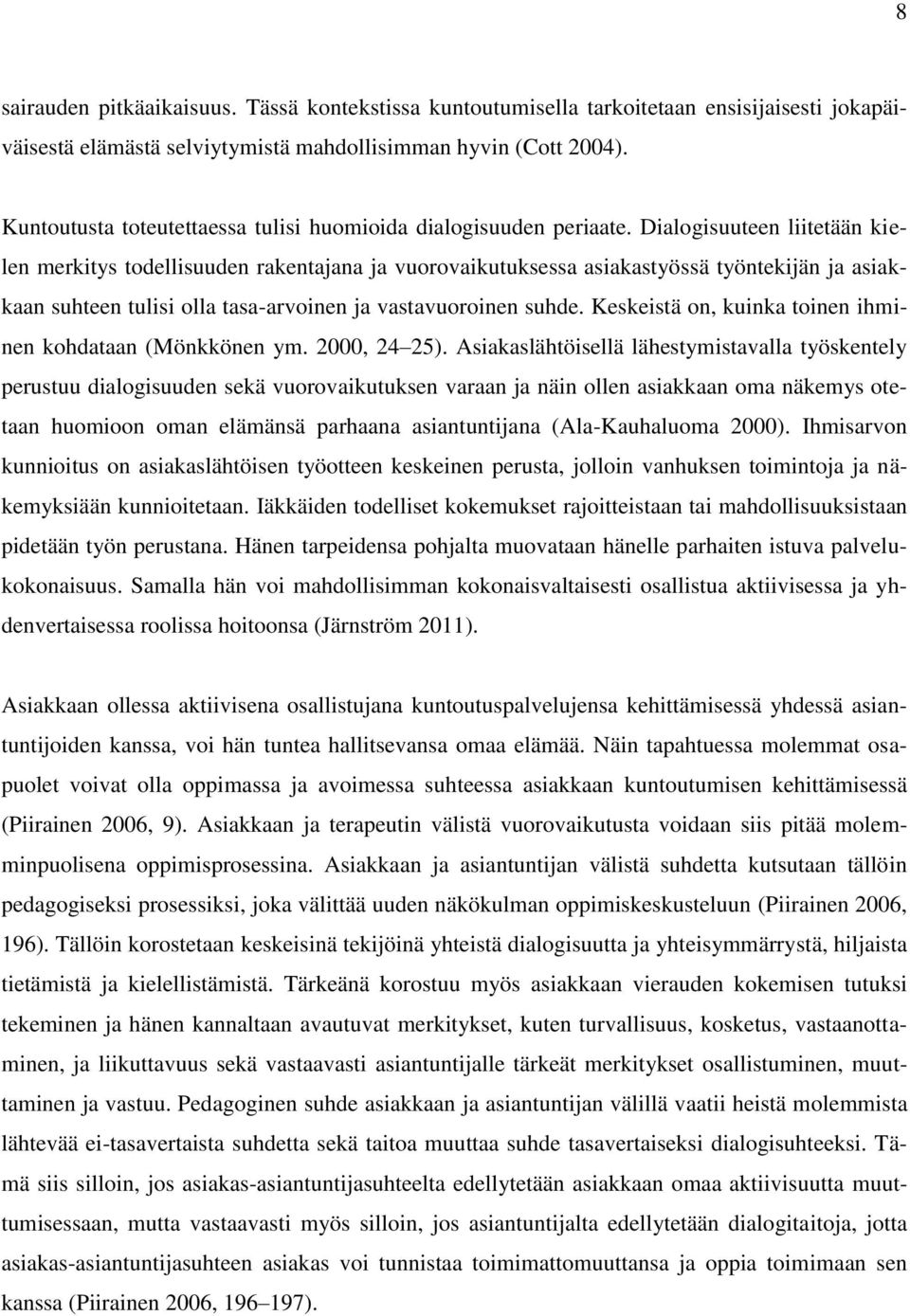 Dialogisuuteen liitetään kielen merkitys todellisuuden rakentajana ja vuorovaikutuksessa asiakastyössä työntekijän ja asiakkaan suhteen tulisi olla tasa-arvoinen ja vastavuoroinen suhde.