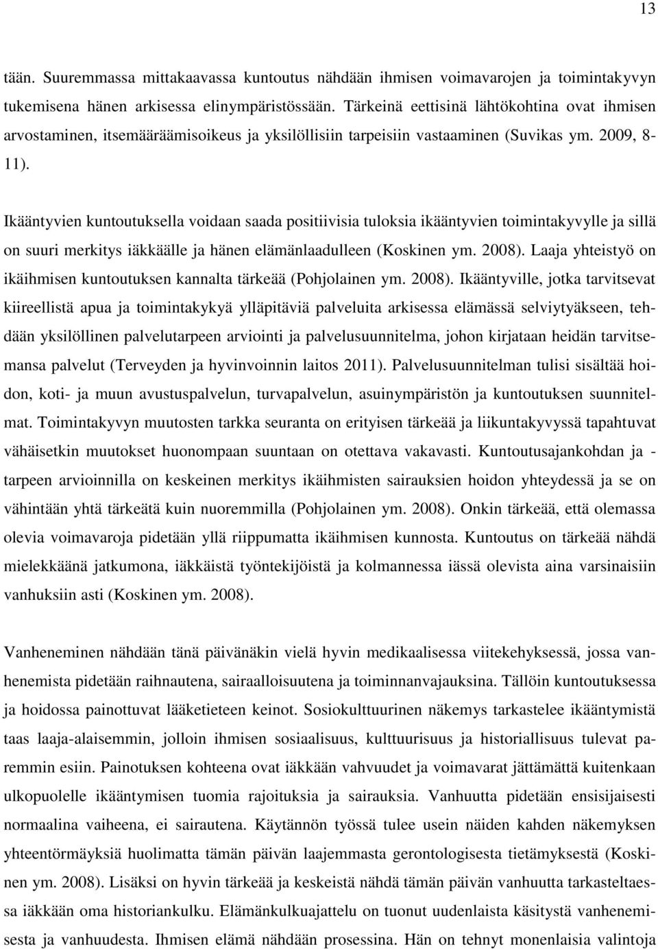 Ikääntyvien kuntoutuksella voidaan saada positiivisia tuloksia ikääntyvien toimintakyvylle ja sillä on suuri merkitys iäkkäälle ja hänen elämänlaadulleen (Koskinen ym. 2008).