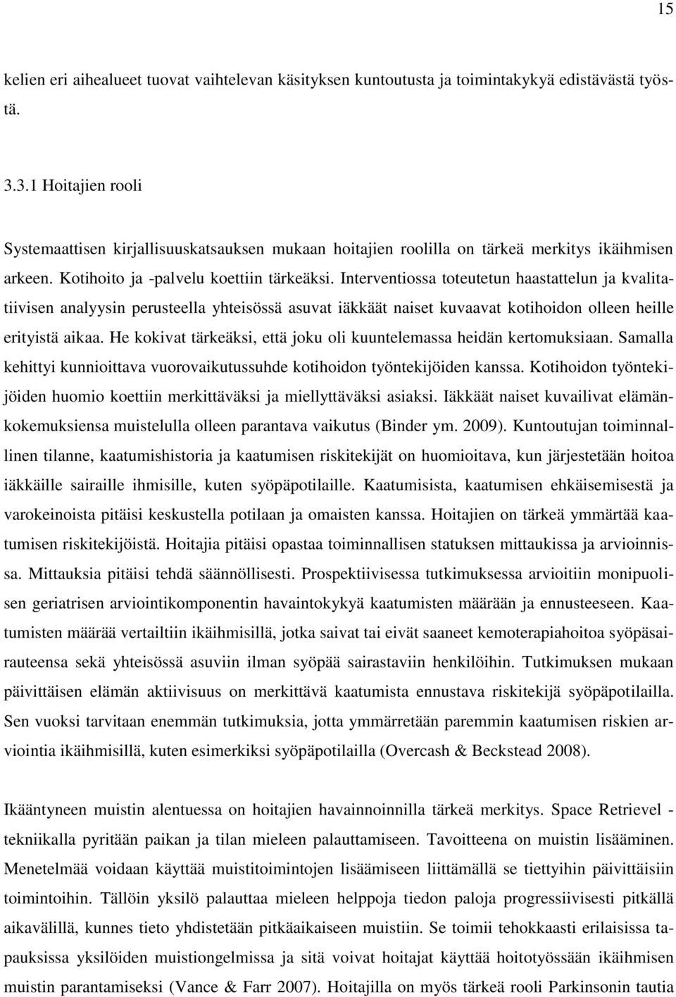 Interventiossa toteutetun haastattelun ja kvalitatiivisen analyysin perusteella yhteisössä asuvat iäkkäät naiset kuvaavat kotihoidon olleen heille erityistä aikaa.