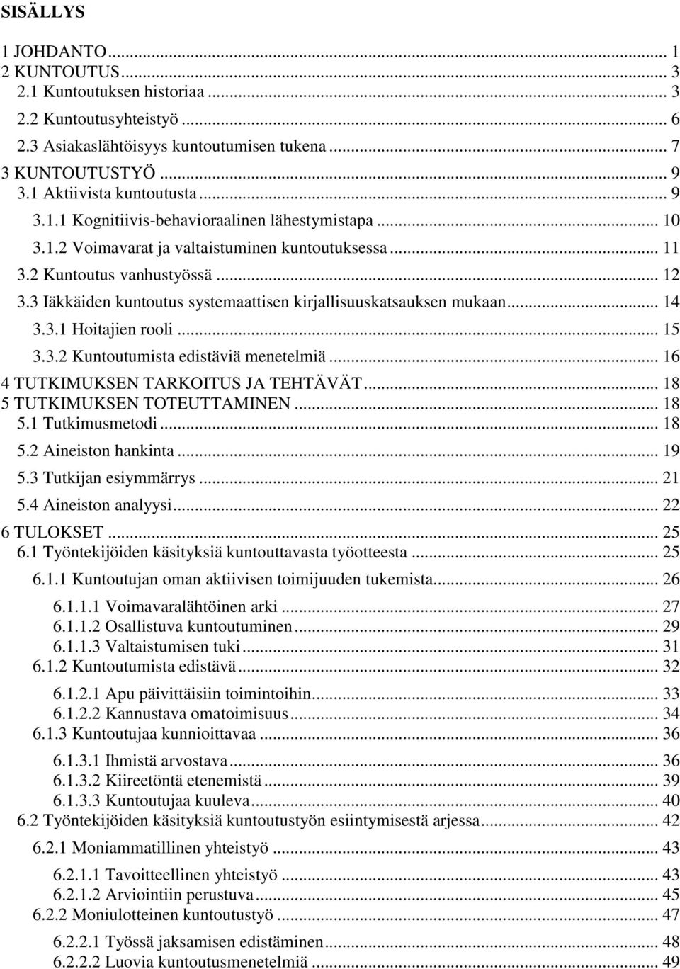 3 Iäkkäiden kuntoutus systemaattisen kirjallisuuskatsauksen mukaan... 14 3.3.1 Hoitajien rooli... 15 3.3.2 Kuntoutumista edistäviä menetelmiä... 16 4 TUTKIMUKSEN TARKOITUS JA TEHTÄVÄT.