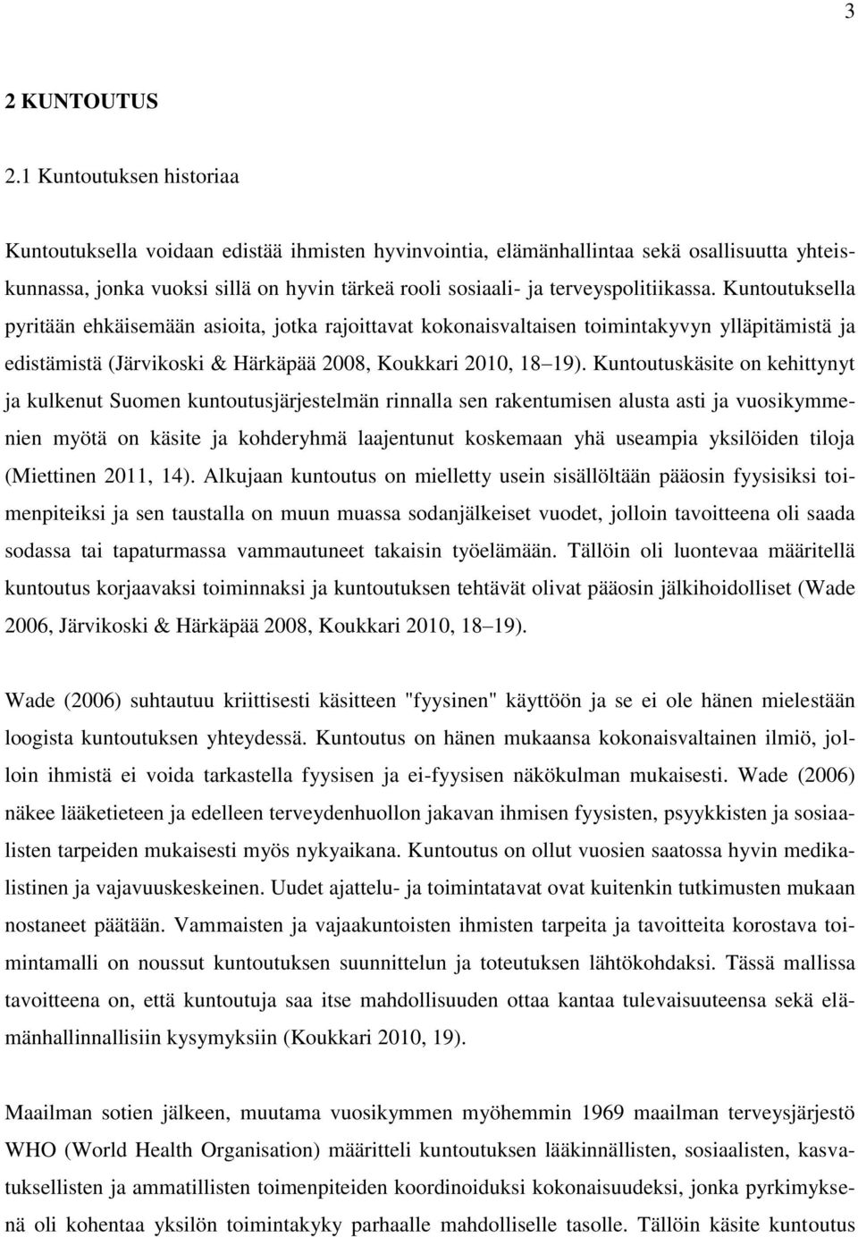 terveyspolitiikassa. Kuntoutuksella pyritään ehkäisemään asioita, jotka rajoittavat kokonaisvaltaisen toimintakyvyn ylläpitämistä ja edistämistä (Järvikoski & Härkäpää 2008, Koukkari 2010, 18 19).