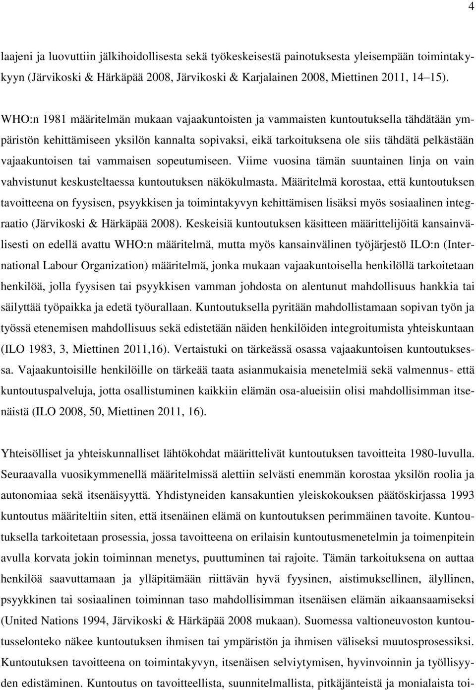 tai vammaisen sopeutumiseen. Viime vuosina tämän suuntainen linja on vain vahvistunut keskusteltaessa kuntoutuksen näkökulmasta.